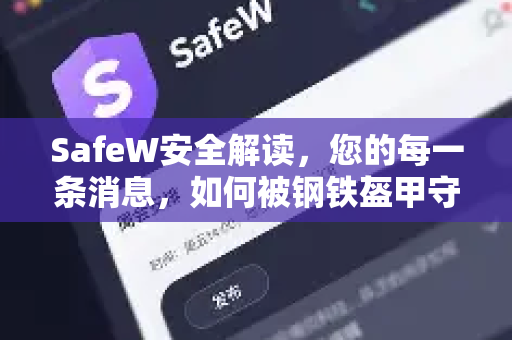 SafeW安全解读，您的每一条消息，如何被钢铁盔甲守护？