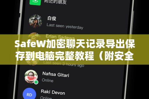 SafeW加密聊天记录导出保存到电脑完整教程（附安全备份指南）