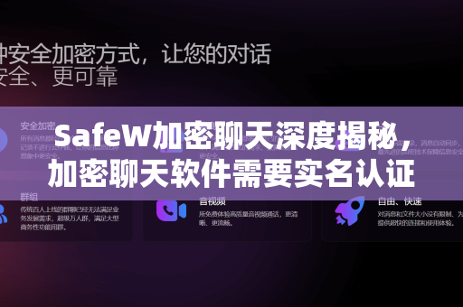 SafeW加密聊天深度揭秘，加密聊天软件需要实名认证吗？隐私与安全的终极平衡