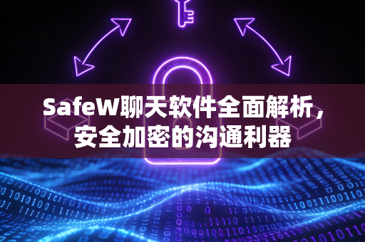 SafeW聊天软件全面解析，安全加密的沟通利器