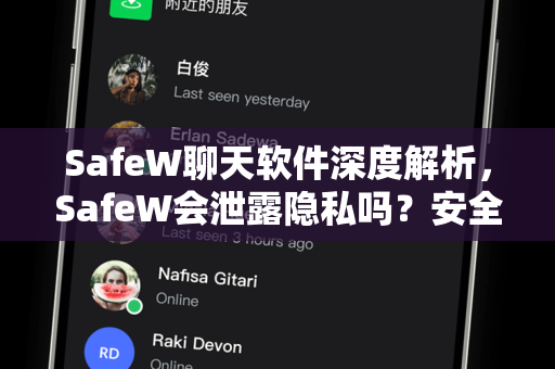 SafeW聊天软件深度解析，SafeW会泄露隐私吗？安全使用指南