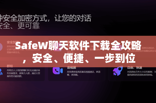 SafeW聊天软件下载全攻略，安全、便捷、一步到位