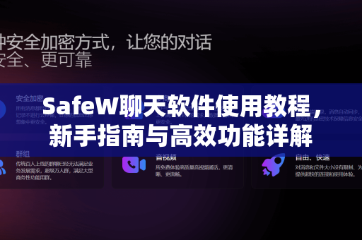 SafeW聊天软件使用教程，新手指南与高效功能详解