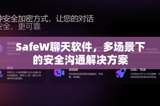 SafeW聊天软件，多场景下的安全沟通解决方案