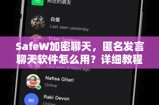 SafeW加密聊天，匿名发言聊天软件怎么用？详细教程与常见问答