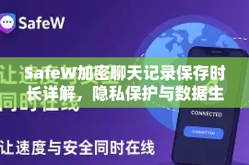 SafeW加密聊天记录保存时长详解，隐私保护与数据生命周期