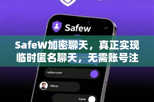 SafeW加密聊天，真正实现临时匿名聊天，无需账号注册，隐私保护新标杆
