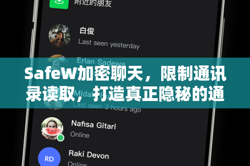 SafeW加密聊天，限制通讯录读取，打造真正隐秘的通讯空间