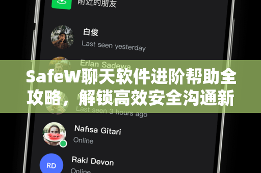 SafeW聊天软件进阶帮助全攻略，解锁高效安全沟通新境界