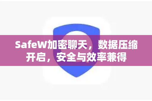 SafeW加密聊天，数据压缩开启，安全与效率兼得