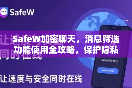SafeW加密聊天，消息筛选功能使用全攻略，保护隐私更高效