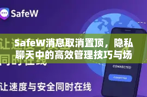 SafeW消息取消置顶，隐私聊天中的高效管理技巧与场景解析