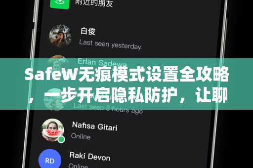 SafeW无痕模式设置全攻略，一步开启隐私防护，让聊天记录无处可寻