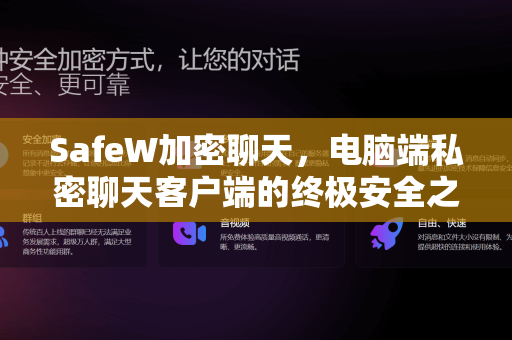 SafeW加密聊天，电脑端私密聊天客户端的终极安全之选