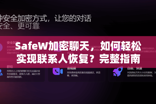SafeW加密聊天，如何轻松实现联系人恢复？完整指南与常见问题解答