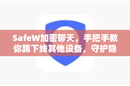 SafeW加密聊天，手把手教你踢下线其他设备，守护隐私安全