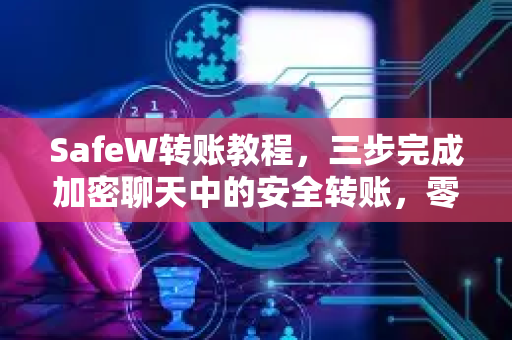 SafeW转账教程，三步完成加密聊天中的安全转账，零门槛操作指南