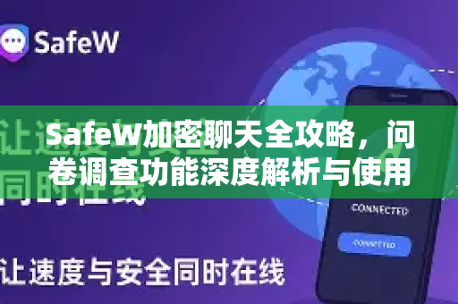 SafeW加密聊天全攻略，问卷调查功能深度解析与使用指南
