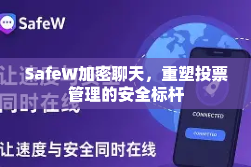 SafeW加密聊天，重塑投票管理的安全标杆