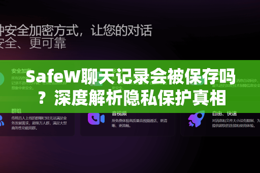 SafeW聊天记录会被保存吗？深度解析隐私保护真相