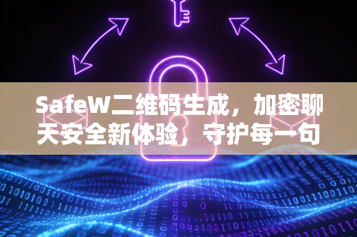 SafeW二维码生成，加密聊天安全新体验，守护每一句私密对话