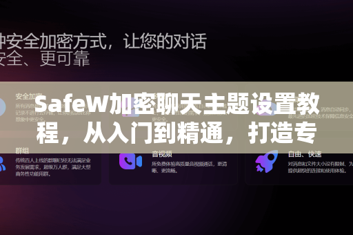 SafeW加密聊天主题设置教程，从入门到精通，打造专属安全界面