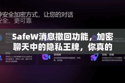 SafeW消息撤回功能，加密聊天中的隐私王牌，你真的会用吗？