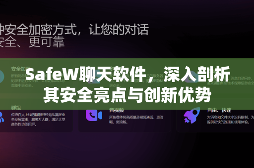 SafeW聊天软件，深入剖析其安全亮点与创新优势