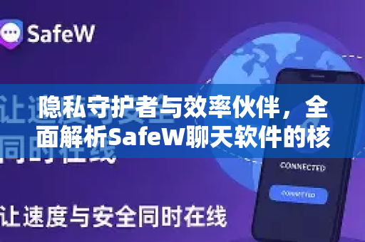 隐私守护者与效率伙伴，全面解析SafeW聊天软件的核心优势