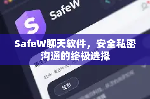 SafeW聊天软件，安全私密沟通的终极选择