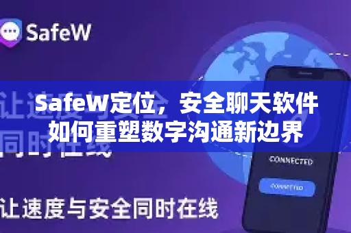 SafeW定位，安全聊天软件如何重塑数字沟通新边界