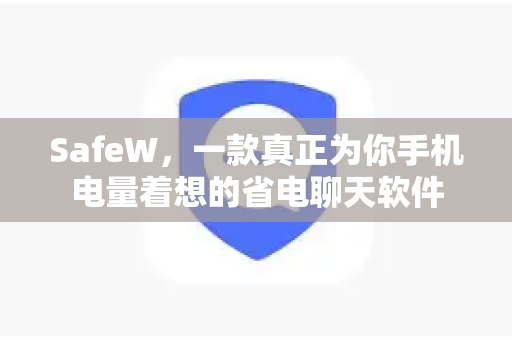 SafeW，一款真正为你手机电量着想的省电聊天软件