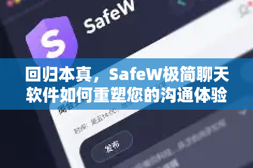 回归本真，SafeW极简聊天软件如何重塑您的沟通体验