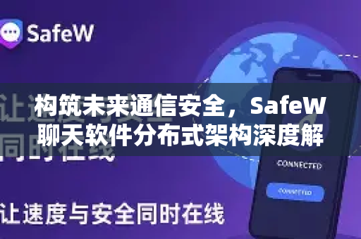 构筑未来通信安全，SafeW聊天软件分布式架构深度解析