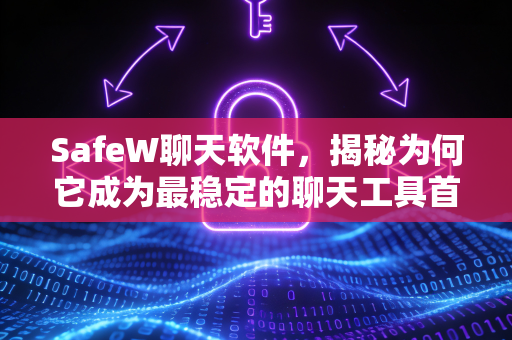 SafeW聊天软件，揭秘为何它成为最稳定的聊天工具首选