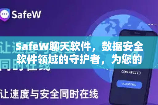 SafeW聊天软件，数据安全软件领域的守护者，为您的每一句对话加密