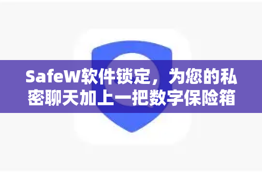 SafeW软件锁定，为您的私密聊天加上一把数字保险箱