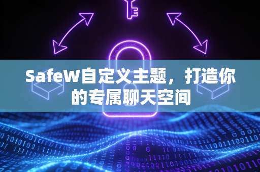 SafeW自定义主题，打造你的专属聊天空间