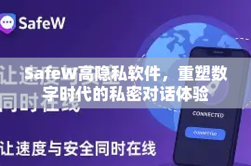 SafeW高隐私软件，重塑数字时代的私密对话体验