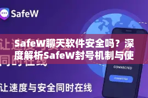 SafeW聊天软件安全吗？深度解析SafeW封号机制与使用技巧