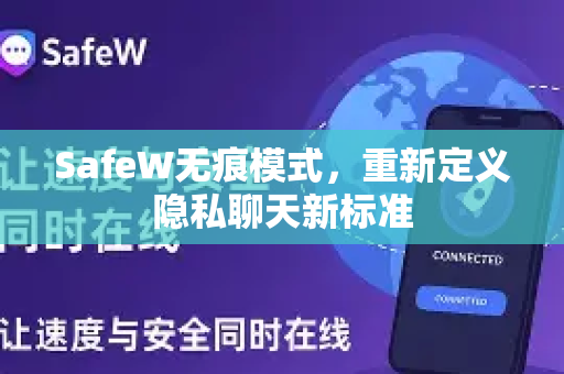 SafeW无痕模式，重新定义隐私聊天新标准