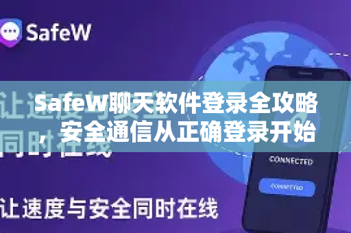 SafeW聊天软件登录全攻略，安全通信从正确登录开始