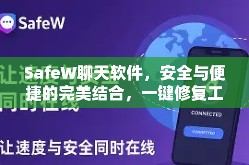 SafeW聊天软件，安全与便捷的完美结合，一键修复工具让你无忧沟通