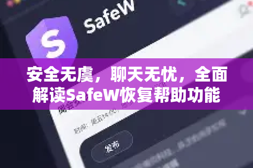 安全无虞，聊天无忧，全面解读SafeW恢复帮助功能