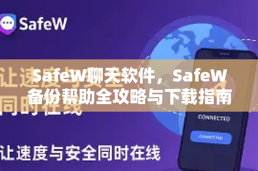 SafeW聊天软件，SafeW备份帮助全攻略与下载指南