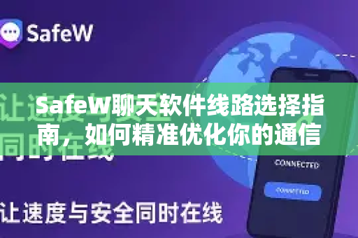 SafeW聊天软件线路选择指南，如何精准优化你的通信体验