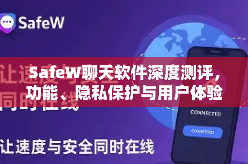 SafeW聊天软件深度测评，功能、隐私保护与用户体验全解析