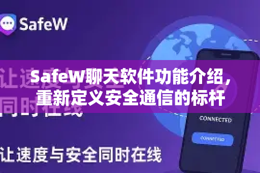 SafeW聊天软件功能介绍，重新定义安全通信的标杆