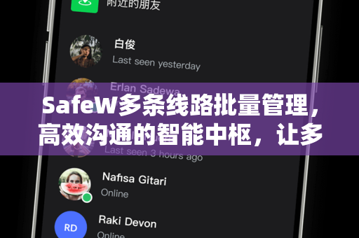 SafeW多条线路批量管理，高效沟通的智能中枢，让多账号运维化繁为简