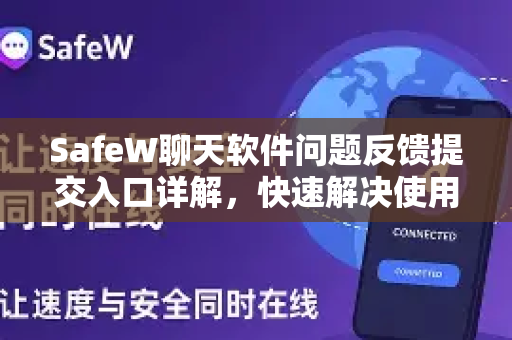 SafeW聊天软件问题反馈提交入口详解，快速解决使用难题